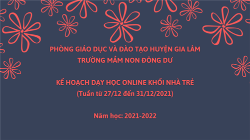 Kế hoạch dạy học online khối nhà trẻ. Thời gian từ ngày 27/12/2021 đến 31/12/2021