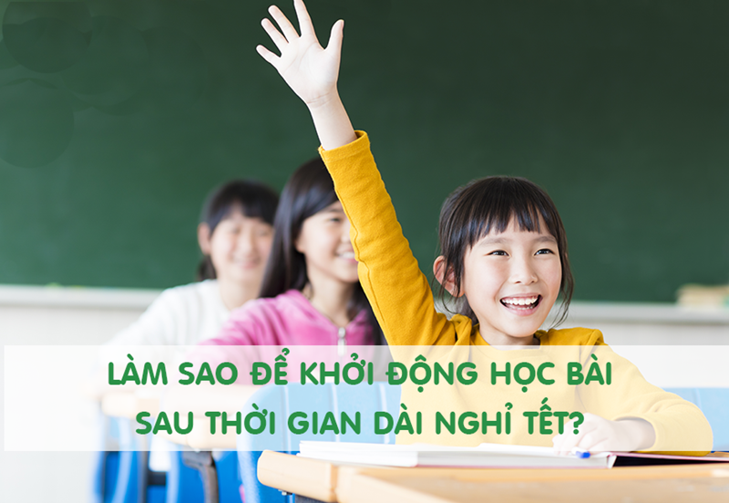 Làm sao để khởi động học bài  sau kì nghỉ tết dài?