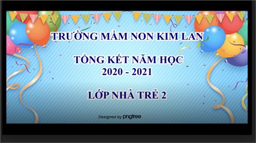Tổng kết năm học 2020-2021- Lớp Nhà trẻ 1 - Trường mầm non Kim Lan