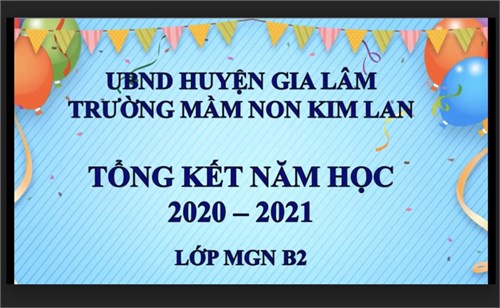 Tổng kết năm học 2020-2021- Lớp MGNhỡ B2 - Trường mầm non Kim Lan