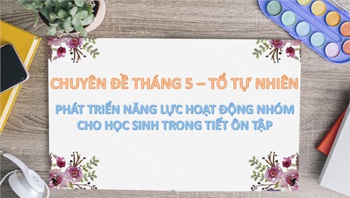 Chuyền đề tháng 5: rèn năng lực hoạt động nhóm cho học sinh trong tiết ôn tâp