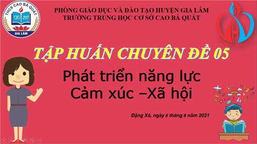 Trường THCS Cao Bá Quát tổ chức tập huấn Chuyên đề 5: Phát triển năng lực Cảm xúc - Xã hội