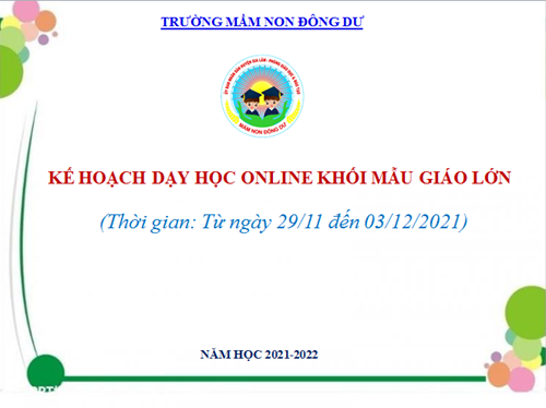 Kế hoạch dạy học online khối mẫu giáo lớn. Thời gian từ 29/11 đến 03/12/2021