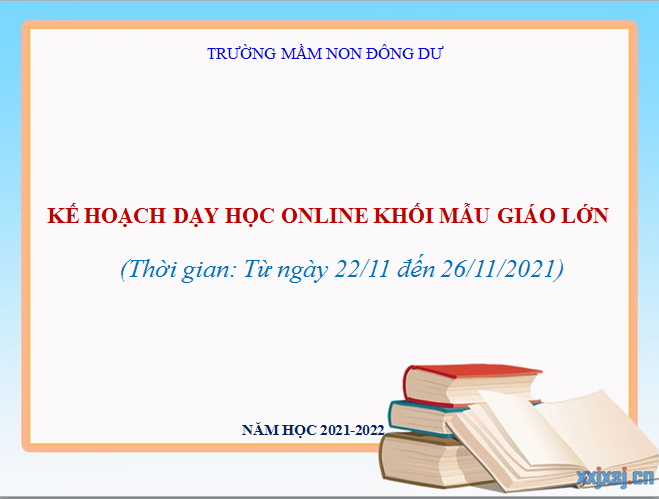 Kế hoạch dạy học online khối mẫu giáo lớn. Thời gian từ ngày 22/11 đến 26/11/2021