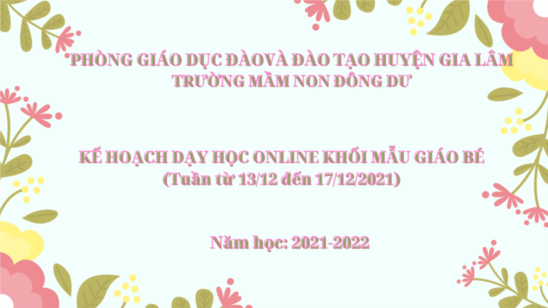 Kế hoạch dạy học online khối mẫu giáo bé. Thời gian từ 13/12 đến 17/12/2021
